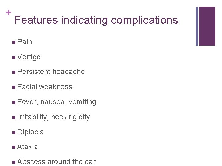 + Features indicating complications n Pain n Vertigo n Persistent headache n Facial weakness