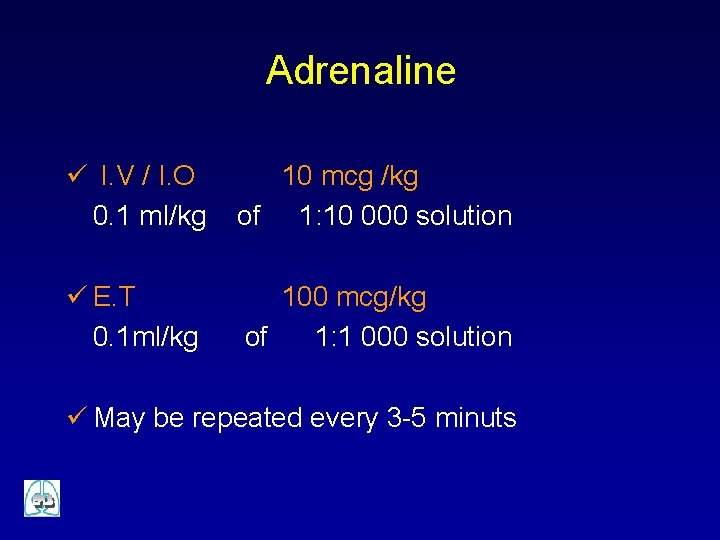 Adrenaline ü I. V / I. O 0. 1 ml/kg 10 mcg /kg of