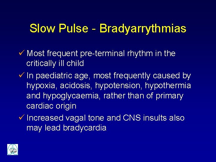 Slow Pulse - Bradyarrythmias ü Most frequent pre-terminal rhythm in the critically ill child