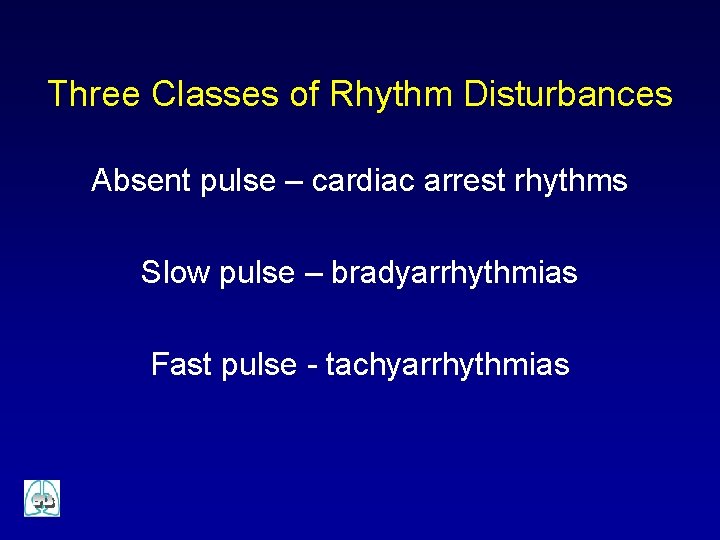Three Classes of Rhythm Disturbances Absent pulse – cardiac arrest rhythms Slow pulse –