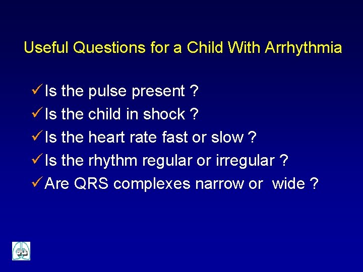 Useful Questions for a Child With Arrhythmia ü Is the pulse present ? ü