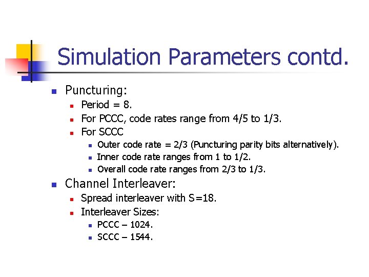 Simulation Parameters contd. n Puncturing: n n n Period = 8. For PCCC, code
