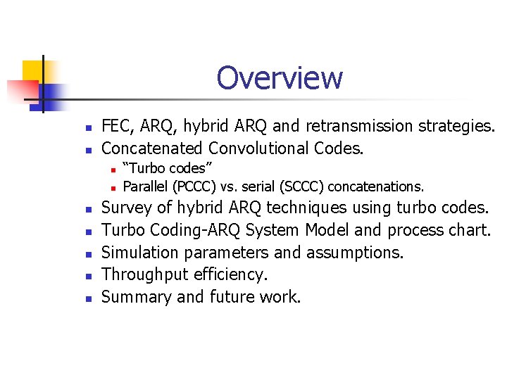 Overview n n FEC, ARQ, hybrid ARQ and retransmission strategies. Concatenated Convolutional Codes. n