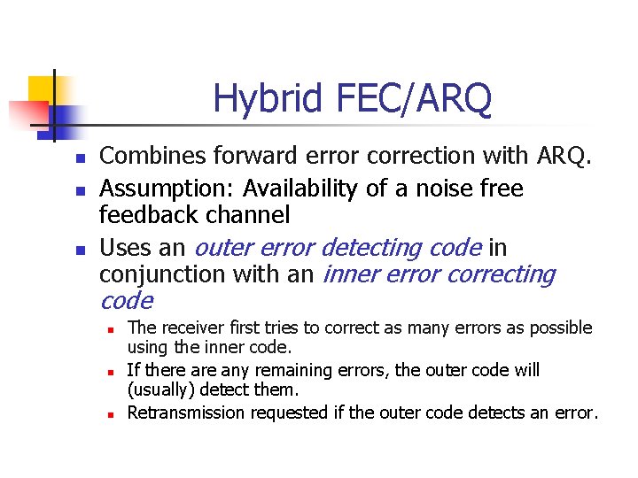 Hybrid FEC/ARQ n n n Combines forward error correction with ARQ. Assumption: Availability of