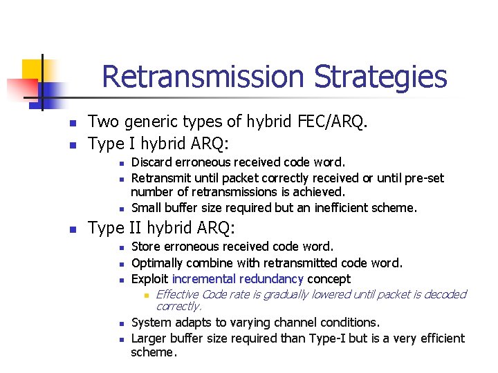 Retransmission Strategies n n Two generic types of hybrid FEC/ARQ. Type I hybrid ARQ: