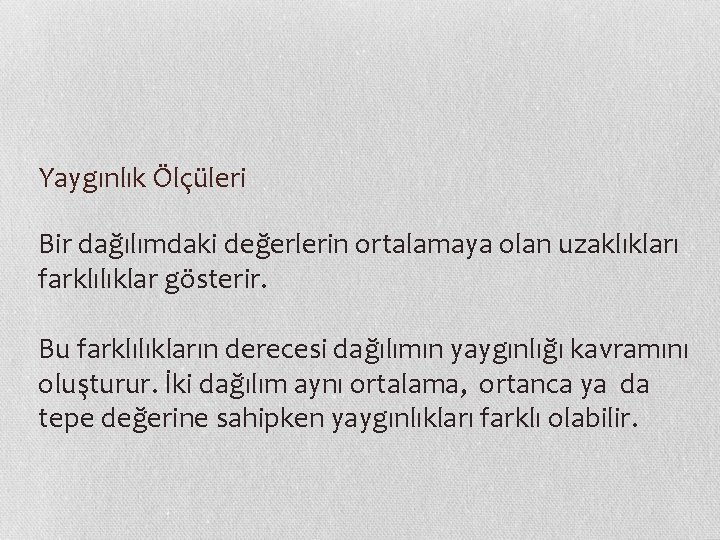 Yaygınlık Ölçüleri Bir dağılımdaki değerlerin ortalamaya olan uzaklıkları farklılıklar gösterir. Bu farklılıkların derecesi dağılımın