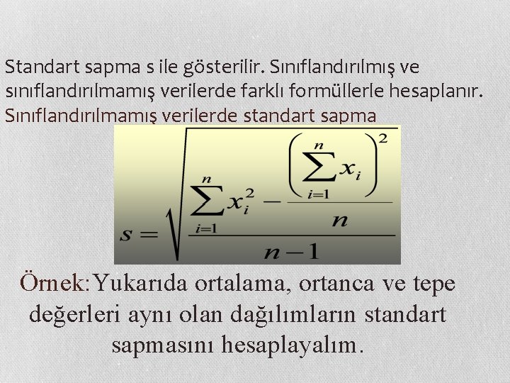 Standart sapma s ile gösterilir. Sınıflandırılmış ve sınıflandırılmamış verilerde farklı formüllerle hesaplanır. Sınıflandırılmamış verilerde