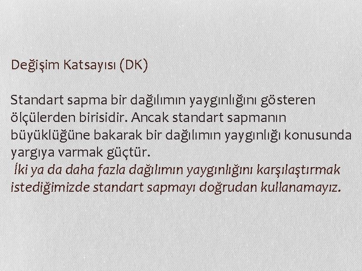 Değişim Katsayısı (DK) Standart sapma bir dağılımın yaygınlığını gösteren ölçülerden birisidir. Ancak standart sapmanın