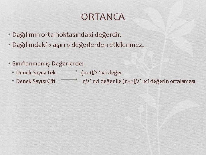 ORTANCA • Dağılımın orta noktasındaki değerdir. • Dağılımdaki « aşırı » değerlerden etkilenmez. •