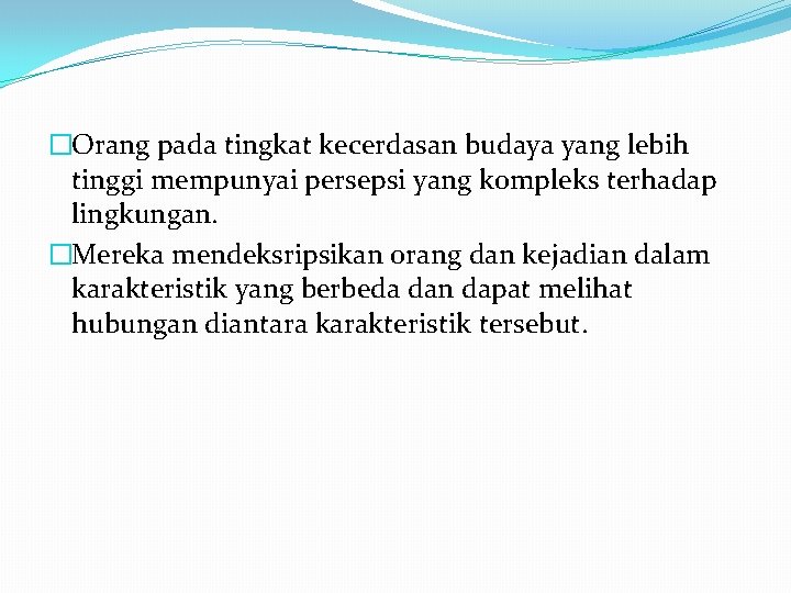 �Orang pada tingkat kecerdasan budaya yang lebih tinggi mempunyai persepsi yang kompleks terhadap lingkungan.