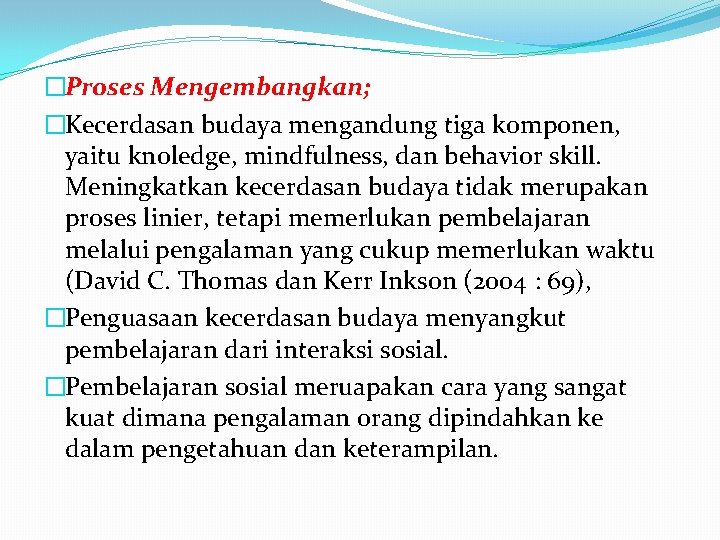 �Proses Mengembangkan; �Kecerdasan budaya mengandung tiga komponen, yaitu knoledge, mindfulness, dan behavior skill. Meningkatkan