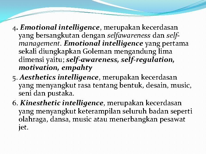 4. Emotional intelligence, merupakan kecerdasan yang bersangkutan dengan selfawareness dan selfmanagement. Emotional intelligence yang