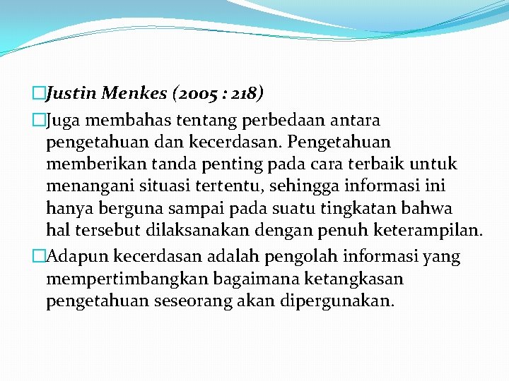�Justin Menkes (2005 : 218) �Juga membahas tentang perbedaan antara pengetahuan dan kecerdasan. Pengetahuan