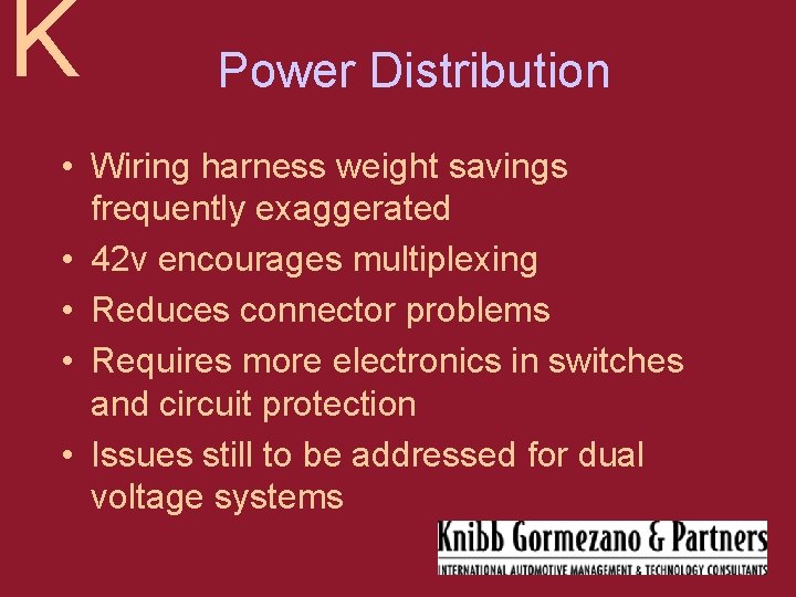 K Power Distribution • Wiring harness weight savings frequently exaggerated • 42 v encourages