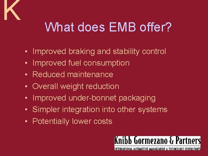 K What does EMB offer? • • Improved braking and stability control Improved fuel