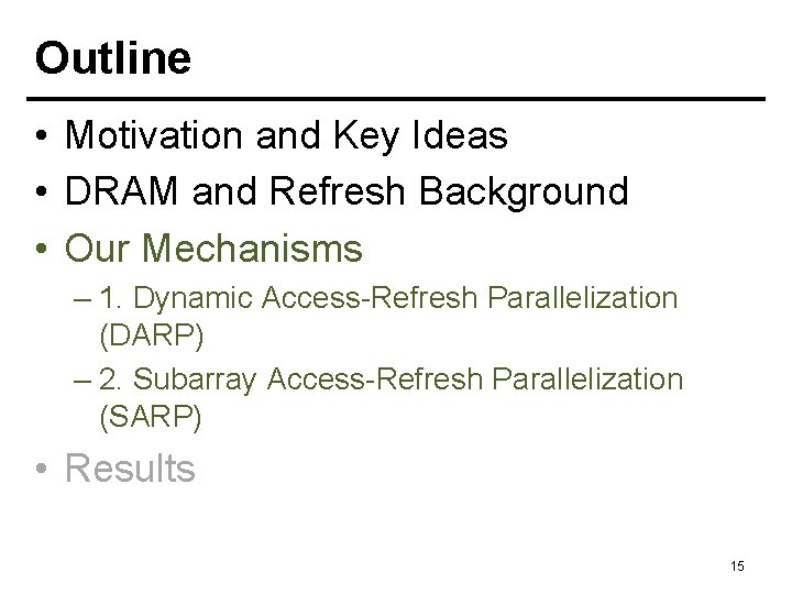 Outline • Motivation and Key Ideas • DRAM and Refresh Background • Our Mechanisms