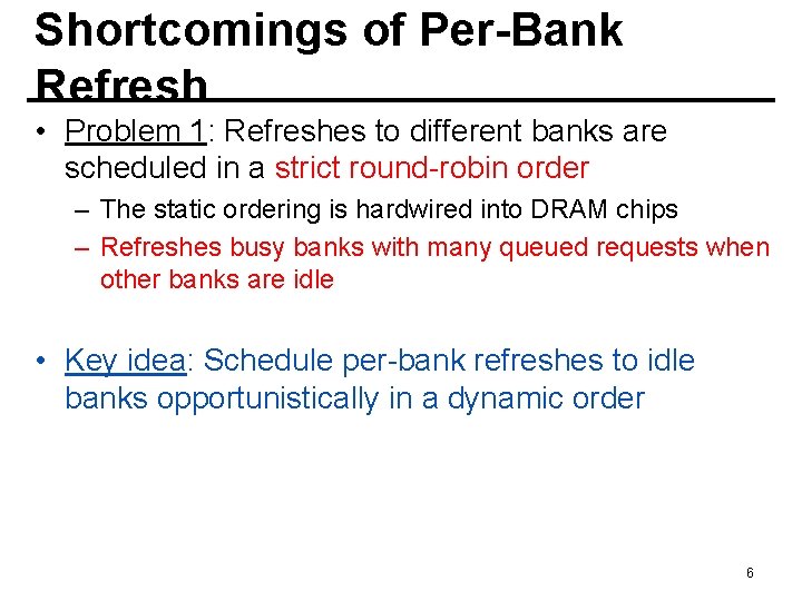 Shortcomings of Per-Bank Refresh • Problem 1: Refreshes to different banks are scheduled in