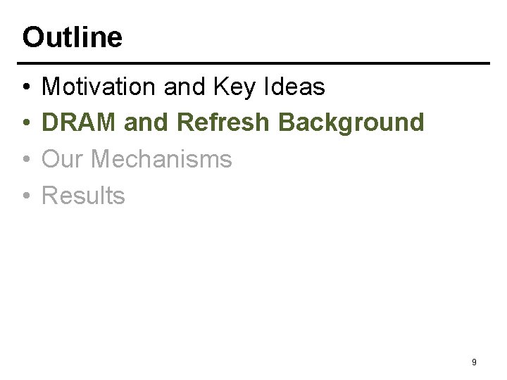Outline • • Motivation and Key Ideas DRAM and Refresh Background Our Mechanisms Results