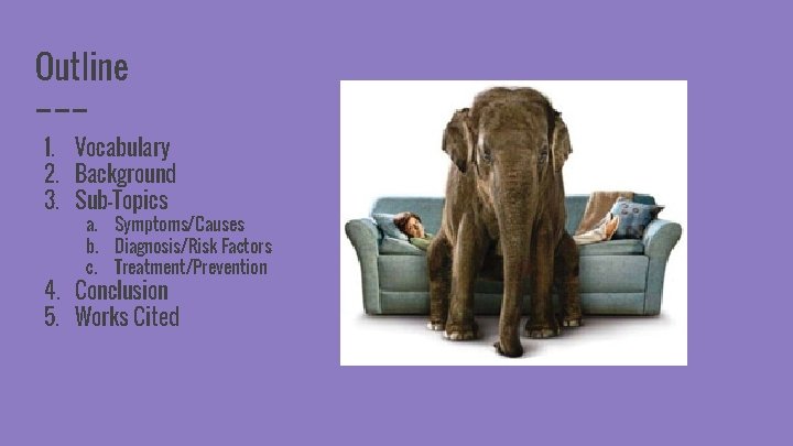Outline 1. Vocabulary 2. Background 3. Sub-Topics a. Symptoms/Causes b. Diagnosis/Risk Factors c. Treatment/Prevention