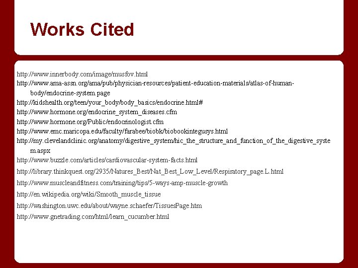 Works Cited http: //www. innerbody. com/image/musfov. html http: //www. ama-assn. org/ama/pub/physician-resources/patient-education-materials/atlas-of-humanbody/endocrine-system. page http: //kidshealth.