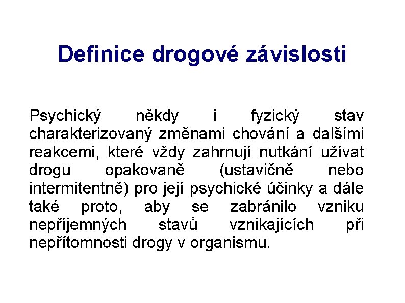 Definice drogové závislosti Psychický někdy i fyzický stav charakterizovaný změnami chování a dalšími reakcemi,