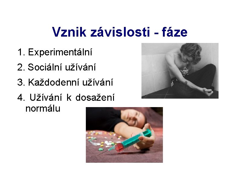 Vznik závislosti - fáze 1. Experimentální 2. Sociální užívání 3. Každodenní užívání 4. Užívání