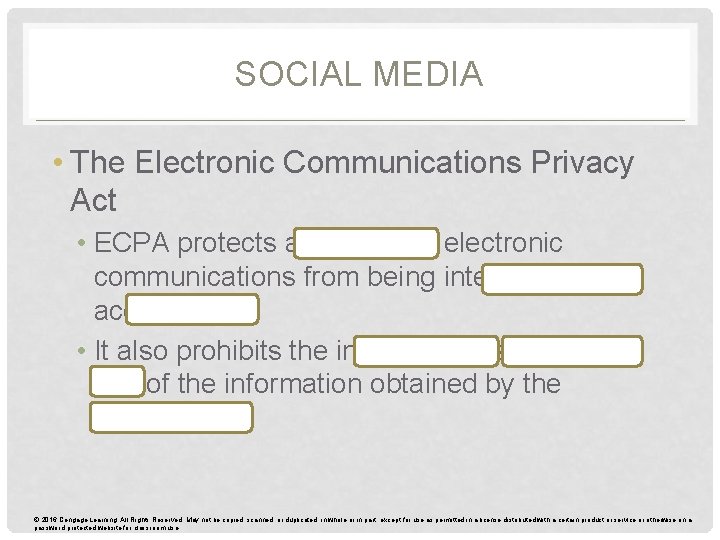 SOCIAL MEDIA • The Electronic Communications Privacy Act • ECPA protects a person’s electronic