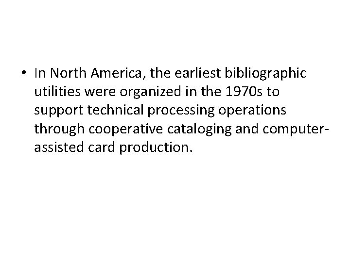  • In North America, the earliest bibliographic utilities were organized in the 1970