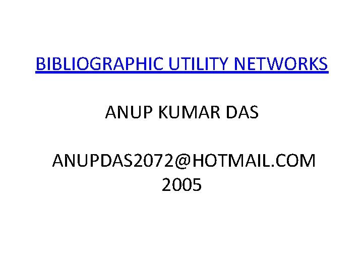 BIBLIOGRAPHIC UTILITY NETWORKS ANUP KUMAR DAS ANUPDAS 2072@HOTMAIL. COM 2005 