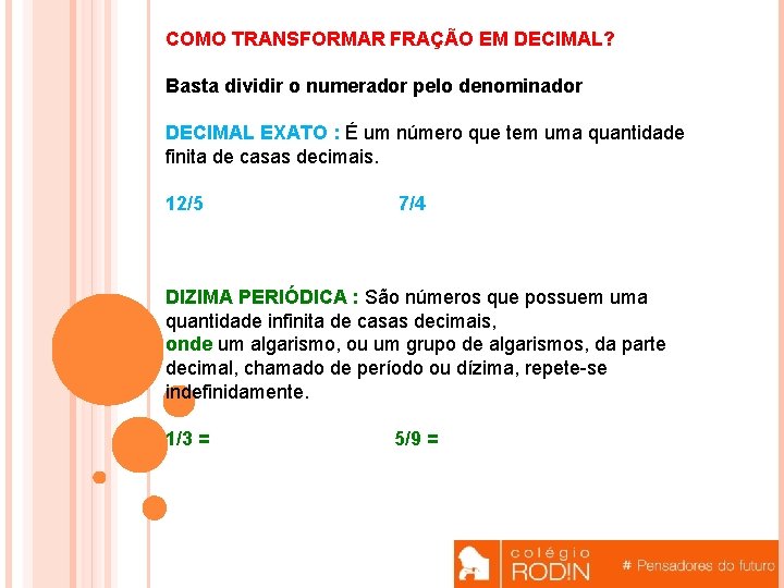 COMO TRANSFORMAR FRAÇÃO EM DECIMAL? Basta dividir o numerador pelo denominador DECIMAL EXATO :