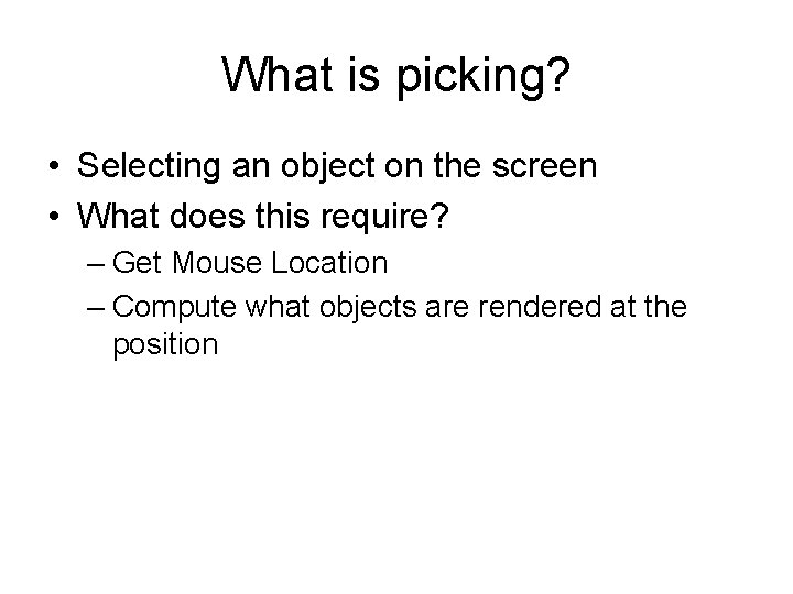 What is picking? • Selecting an object on the screen • What does this