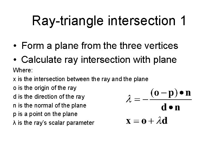 Ray-triangle intersection 1 • Form a plane from the three vertices • Calculate ray