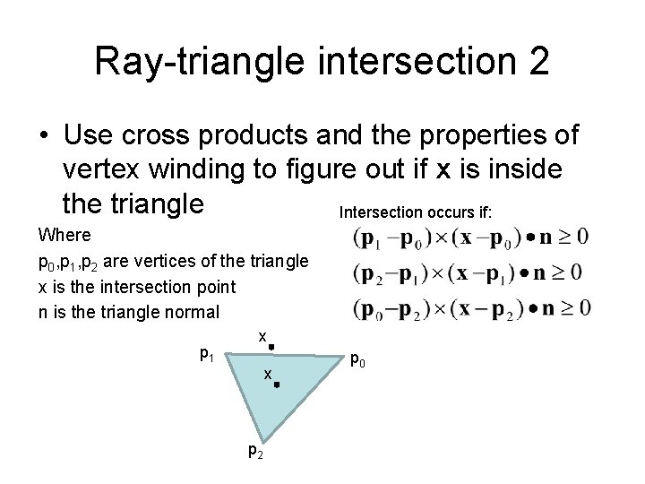 Ray-triangle intersection 2 • Use cross products and the properties of vertex winding to