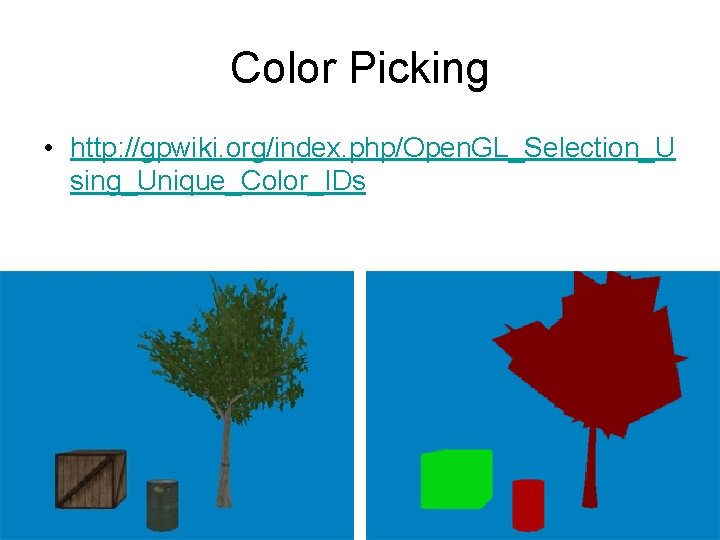 Color Picking • http: //gpwiki. org/index. php/Open. GL_Selection_U sing_Unique_Color_IDs 