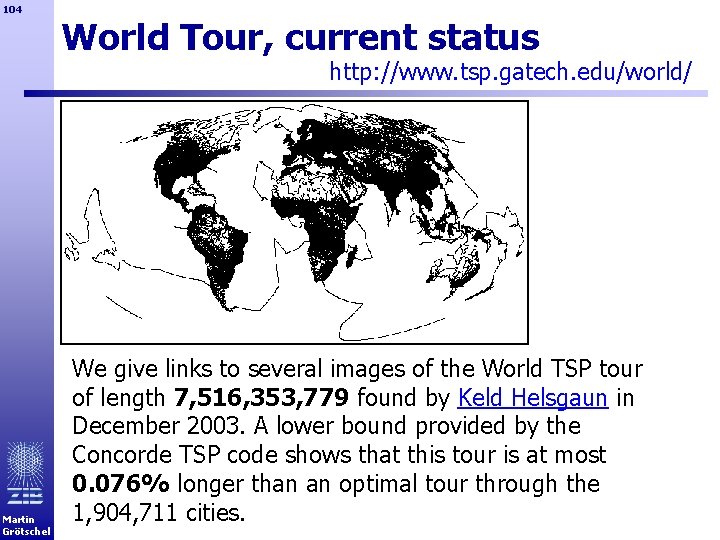 104 World Tour, current status http: //www. tsp. gatech. edu/world/ Martin Grötschel We give