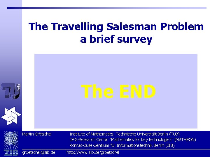 The Travelling Salesman Problem a brief survey Martin Grötschel Vorausschau auf die Vorlesung Das