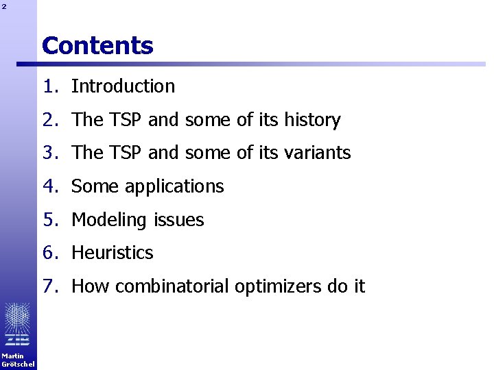 2 Contents 1. Introduction 2. The TSP and some of its history 3. The