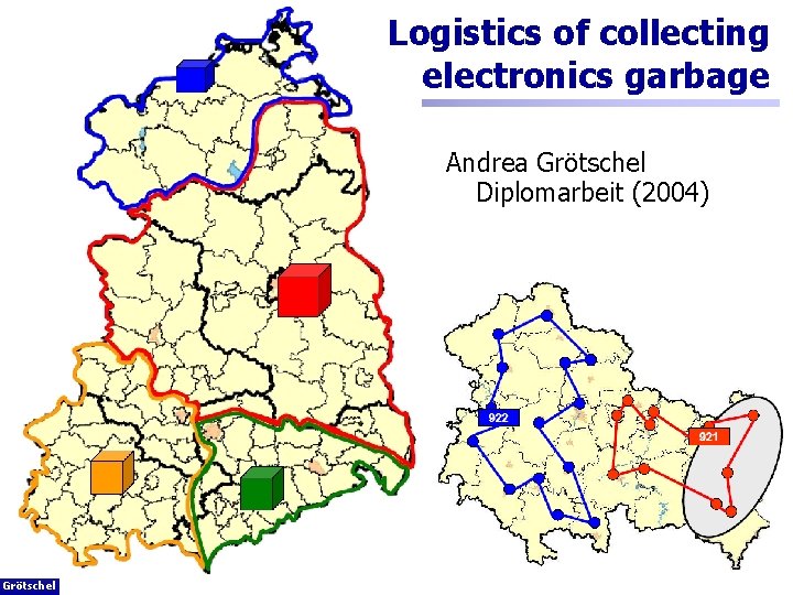 41 Logistics of collecting electronics garbage Andrea Grötschel Diplomarbeit (2004) Martin Grötschel 