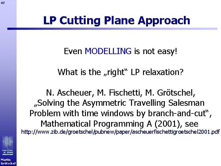 47 LP Cutting Plane Approach Even MODELLING is not easy! What is the „right“