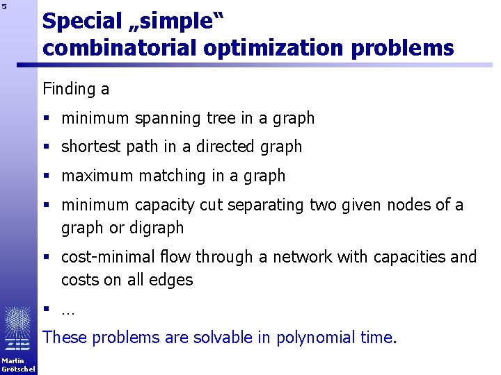 5 Special „simple“ combinatorial optimization problems Finding a § minimum spanning tree in a