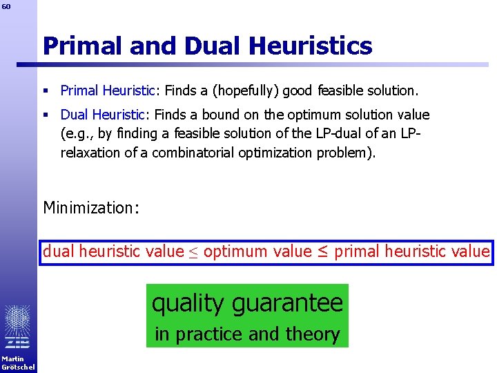 60 Primal and Dual Heuristics § Primal Heuristic: Finds a (hopefully) good feasible solution.