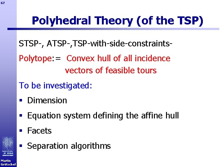 67 Polyhedral Theory (of the TSP) STSP-, ATSP-, TSP-with-side-constraints- Polytope: = Convex hull of