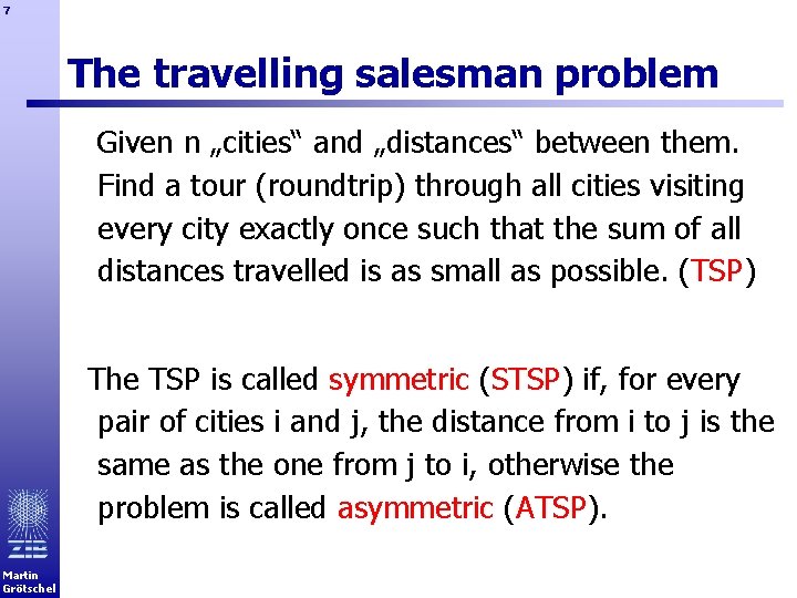 7 The travelling salesman problem Given n „cities“ and „distances“ between them. Find a