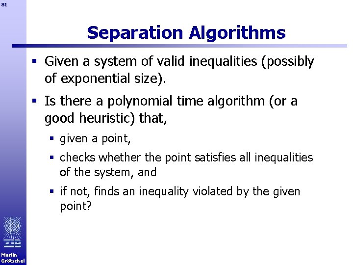 81 Separation Algorithms § Given a system of valid inequalities (possibly of exponential size).