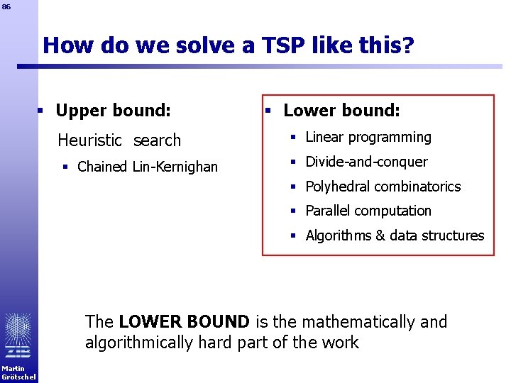 86 How do we solve a TSP like this? § Upper bound: Heuristic search