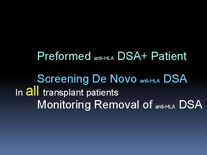 Preformed anti-HLA DSA+ Patient Screening De Novo anti-HLA DSA In all transplant patients Monitoring