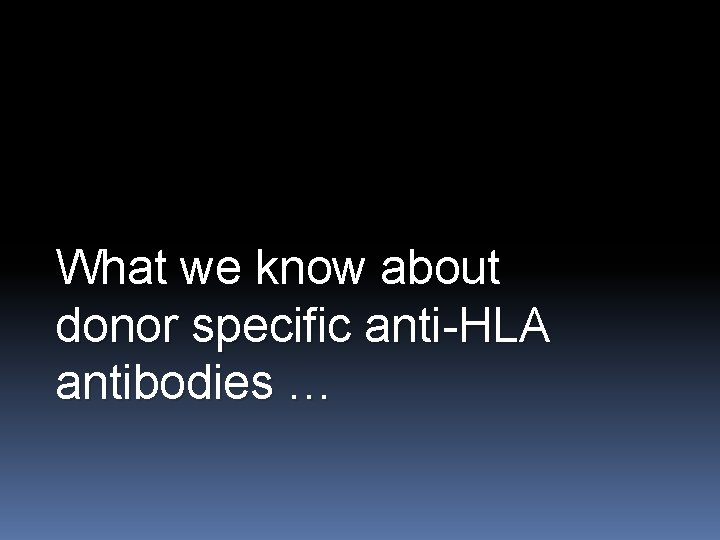 What we know about donor specific anti-HLA antibodies … 
