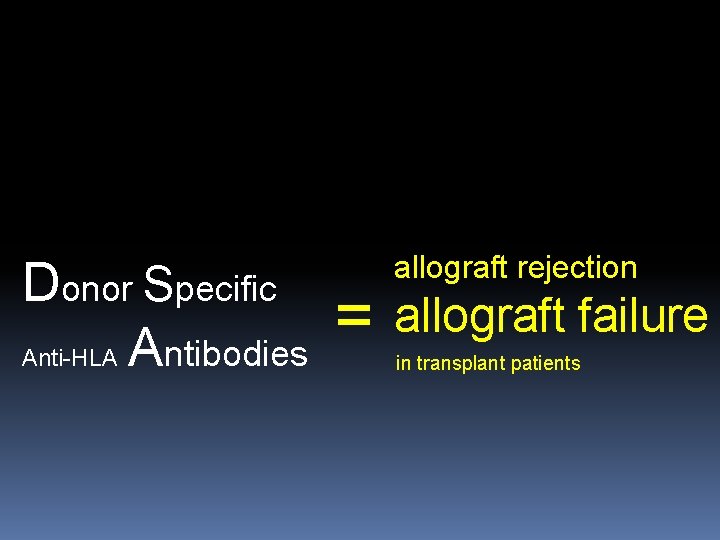 Donor Specific Anti-HLA Antibodies = allograft rejection allograft failure in transplant patients 