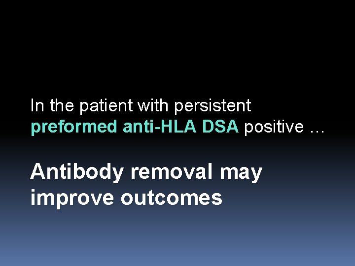 In the patient with persistent preformed anti-HLA DSA positive … Antibody removal may improve