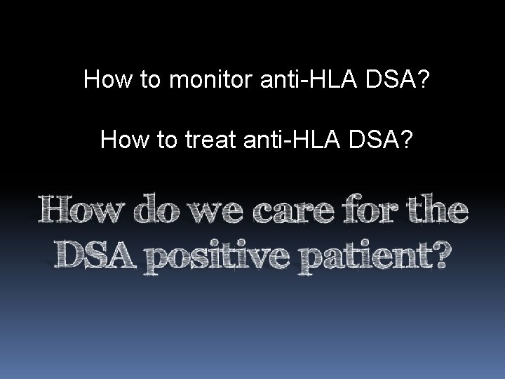 How to monitor anti-HLA DSA? How to treat anti-HLA DSA? 